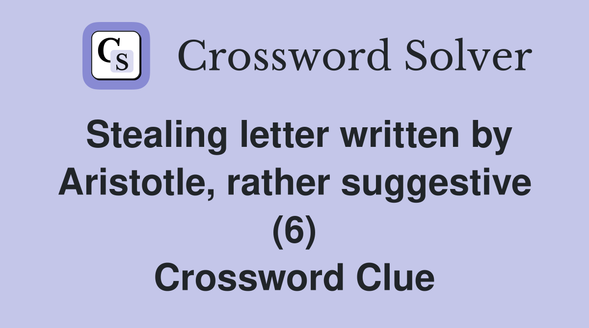 Stealing letter written by Aristotle, rather suggestive (6) Crossword